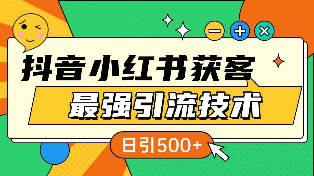抖音小红书获客最强引流技术揭秘，吃透一点 日引500+ 全行业通用网赚项目-副业赚钱-互联网创业-资源整合八方网创