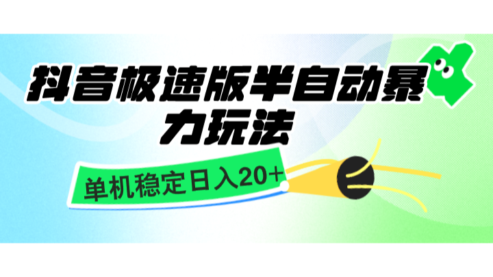 抖音极速版半自动暴力玩法，单机稳定日入20+，简单无脑好上手，适合批量上机网赚项目-副业赚钱-互联网创业-资源整合八方网创