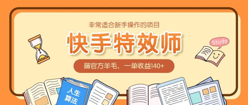 非常适合新手操作的项目：快手特效师，薅官方羊毛，一单收益140+网赚项目-副业赚钱-互联网创业-资源整合八方网创
