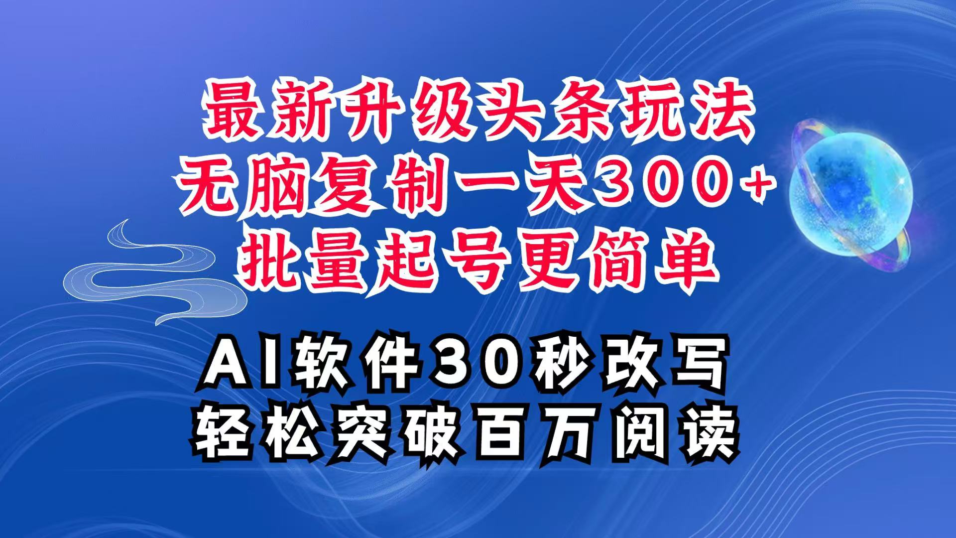 AI头条最新玩法，复制粘贴单号搞个300+，批量起号随随便便一天四位数，超详细课程网赚项目-副业赚钱-互联网创业-资源整合八方网创