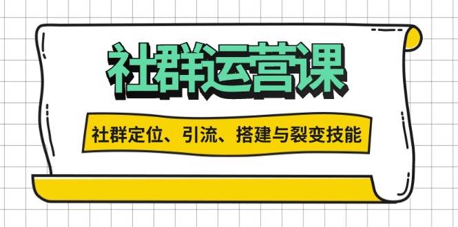 社群运营打卡计划：解锁社群定位、引流、搭建与裂变技能网赚项目-副业赚钱-互联网创业-资源整合八方网创