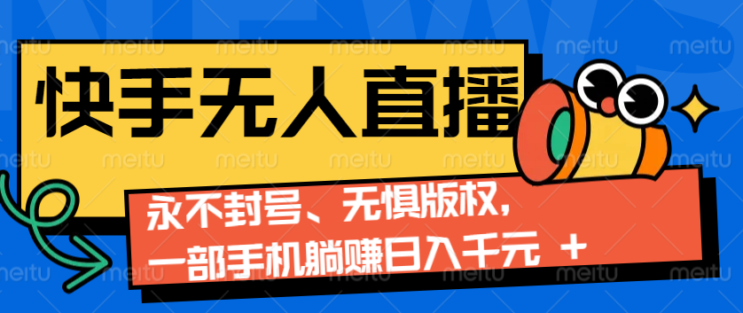 2024快手无人直播9.0神技来袭：永不封号、无惧版权，一部手机躺赚日入千元+网赚项目-副业赚钱-互联网创业-资源整合八方网创
