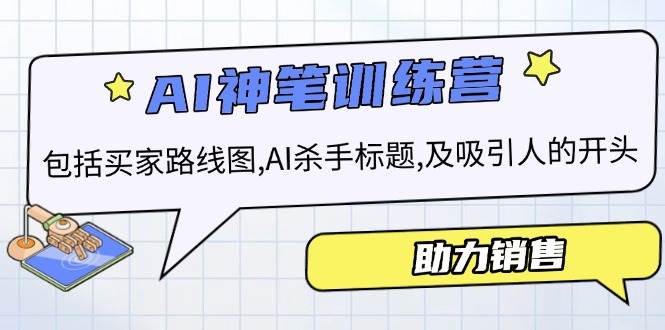 AI销售训练营，包括买家路线图, AI杀手标题,及吸引人的开头，助力销售网赚项目-副业赚钱-互联网创业-资源整合八方网创
