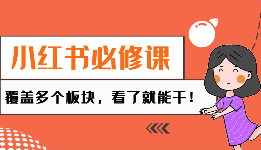 小红书必修课：电商/无人/获客/种草/mcn/直播等多个板块，看了就能干！网赚项目-副业赚钱-互联网创业-资源整合八方网创