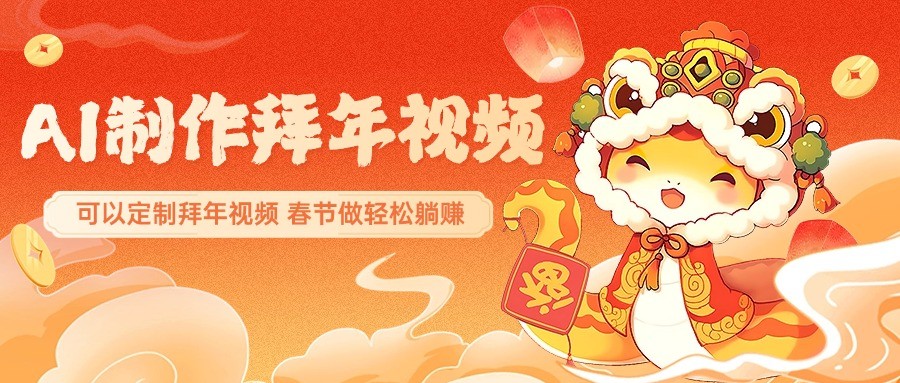 AI制作送祝福拜年视频，过年惊艳你的朋友圈，可以定制拜年视频，春节做轻松躺赚网赚项目-副业赚钱-互联网创业-资源整合八方网创