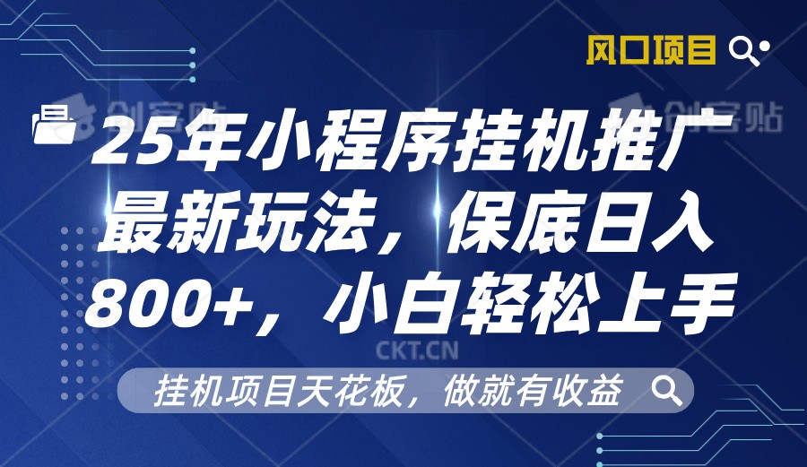 2025年小程序挂机推广最新玩法，保底日入800+，小白轻松上手网赚项目-副业赚钱-互联网创业-资源整合八方网创