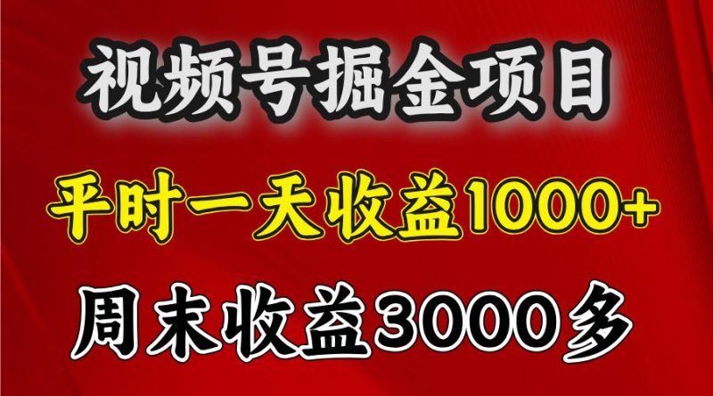 一天收益1000+ 视频号掘金,周末收益会更高些网赚项目-副业赚钱-互联网创业-资源整合八方网创