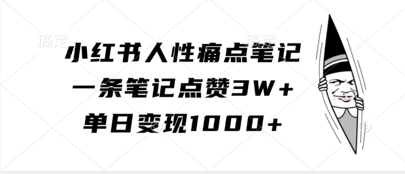 小红书人性痛点笔记,一条笔记点赞3W+,单日变现1000+网赚项目-副业赚钱-互联网创业-资源整合八方网创