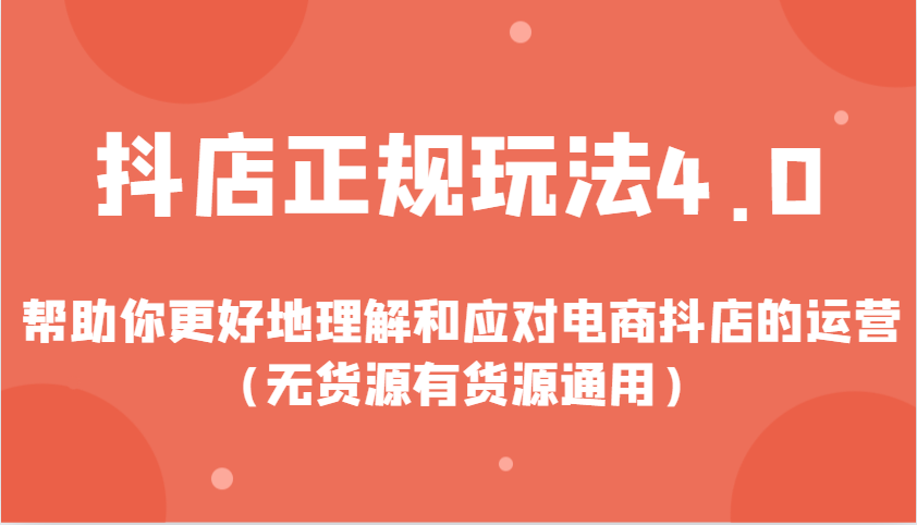 抖店正规玩法4.0，帮助你更好地理解和应对电商抖店的运营（无货源有货源通用）网赚项目-副业赚钱-互联网创业-资源整合八方网创
