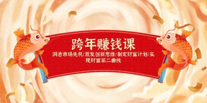 跨年赚钱课，洞悉市场先机/激发创新思维/制定财富计划/实现财富第二曲线网赚项目-副业赚钱-互联网创业-资源整合八方网创