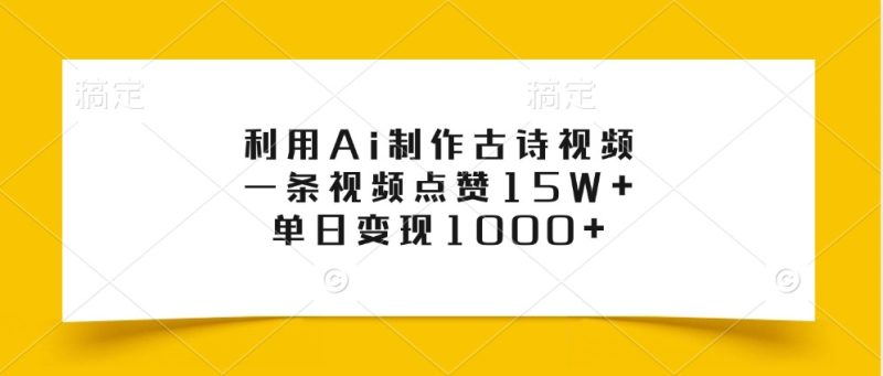 利用Ai制作古诗视频，一条视频点赞15W+，单日变现1000+网赚项目-副业赚钱-互联网创业-资源整合八方网创