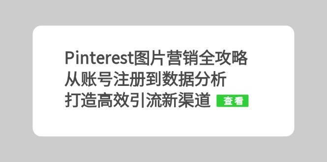 Pinterest图片营销全攻略：从账号注册到数据分析，打造高效引流新渠道网赚项目-副业赚钱-互联网创业-资源整合八方网创