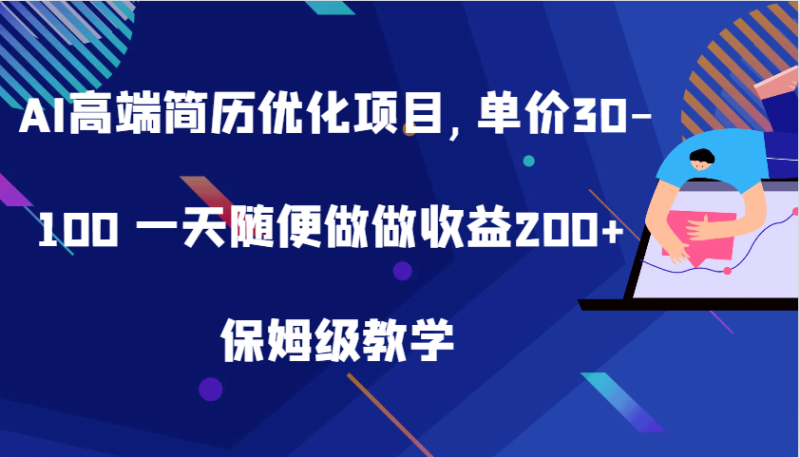 AI高端简历优化项目,单价30-100 一天随便做做收益200+ 保姆级教学网赚项目-副业赚钱-互联网创业-资源整合八方网创