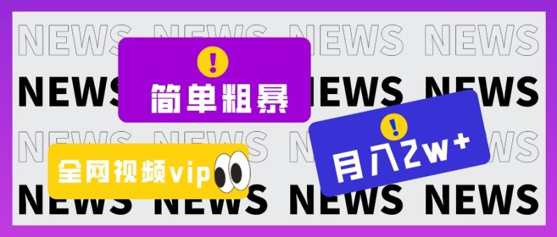 简单粗暴零成本，高回报，全网视频VIP掘金项目，月入2万＋网赚项目-副业赚钱-互联网创业-资源整合八方网创