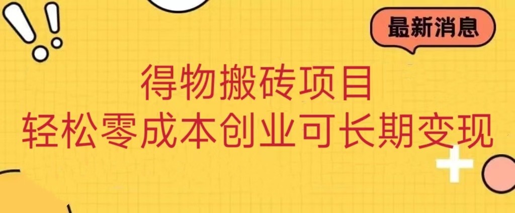 得物搬砖项目 零成本创业 操作简单可长期变现网赚项目-副业赚钱-互联网创业-资源整合八方网创