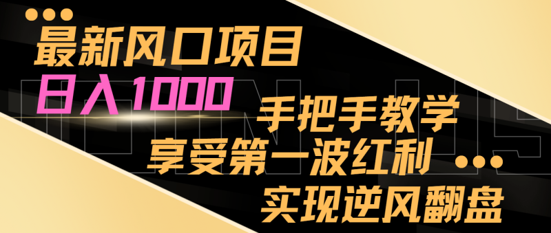 最新风口项目,日入1000,手把手教学,享受第一波红利,实现逆风翻盘网赚项目-副业赚钱-互联网创业-资源整合八方网创