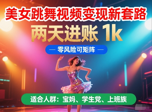 美女跳舞视频变现新套路，两天进账 1k，零风险可矩阵网赚项目-副业赚钱-互联网创业-资源整合八方网创