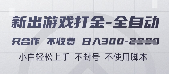 游戏打金全自动，只合作不收费，日入3张+，小白轻松上手，不封号不使用脚本网赚项目-副业赚钱-互联网创业-资源整合八方网创