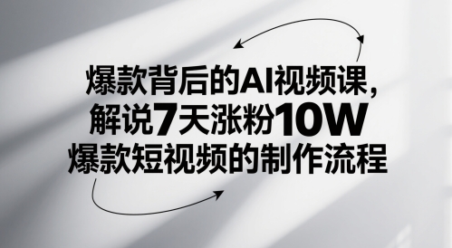 爆款背后的AI视频课，解说7天涨粉10W爆款短视频的制作流程网赚项目-副业赚钱-互联网创业-资源整合八方网创