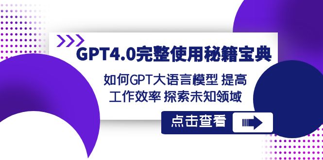 GPT4.0完整使用秘籍宝典：如何使用GPT大语言模型 提高工作效率 探索未知领域网赚项目-副业赚钱-互联网创业-资源整合八方网创