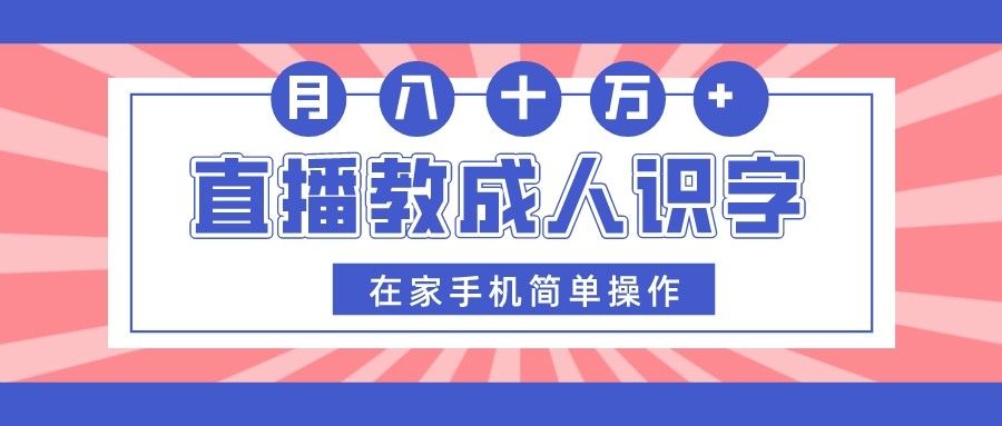 直播教成人识字，在家手机简单操作，月入10万网赚项目-副业赚钱-互联网创业-资源整合八方网创
