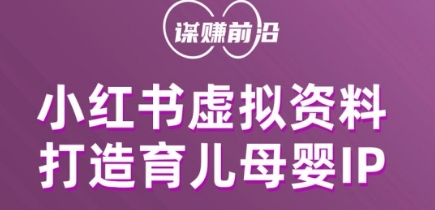 小红书虚拟资料项目，打造育儿母婴IP，多种变现方式网赚项目-副业赚钱-互联网创业-资源整合八方网创