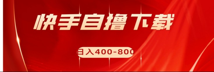 快手自撸刷下载量项目日入400-800元，可批量操作！网赚项目-副业赚钱-互联网创业-资源整合八方网创