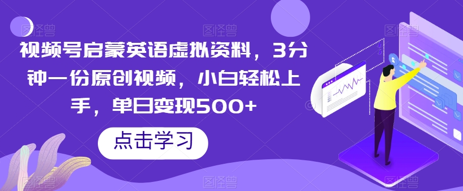 视频号启蒙英语虚拟资料，3分钟一份原创视频，小白轻松上手，单日变现500+【揭秘】网赚项目-副业赚钱-互联网创业-资源整合八方网创