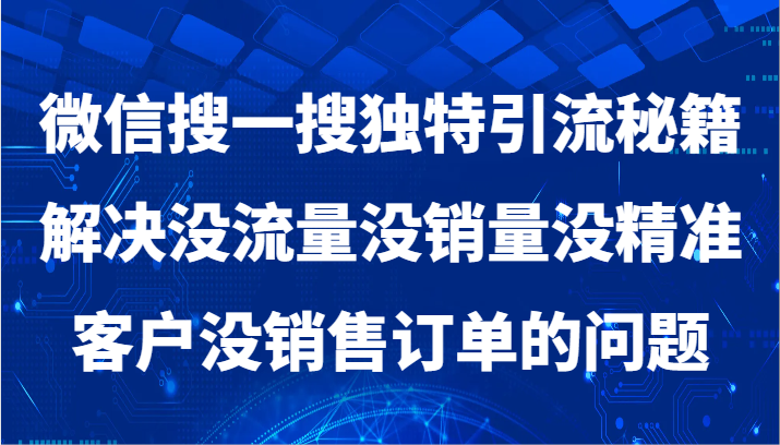 微信搜一搜暴力引流，解决没流量没销量没精准客户没销售订单的问题网赚项目-副业赚钱-互联网创业-资源整合八方网创
