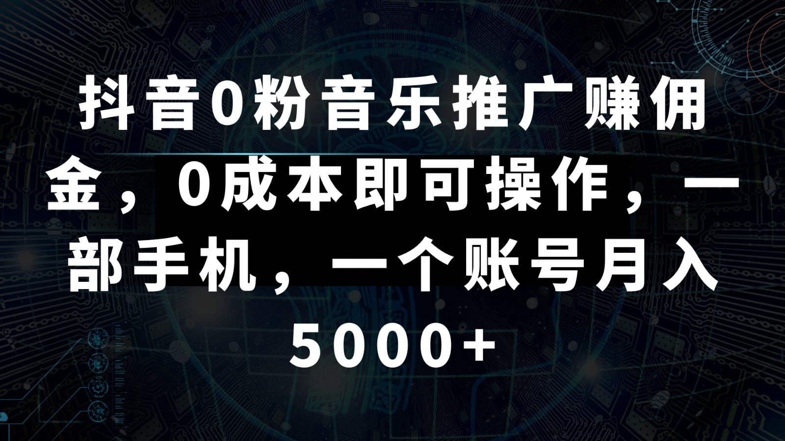 抖音0粉音乐推广赚佣金，0成本即可操作，一部手机，一个账号月入5000+网赚项目-副业赚钱-互联网创业-资源整合八方网创