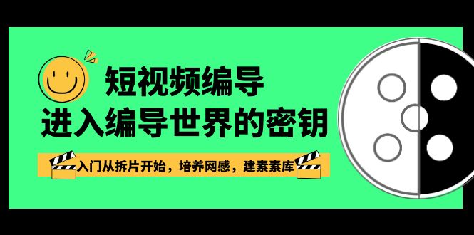 短视频编导，进入编导世界的密钥，入门从拆片开始，培养网感，建素素库网赚项目-副业赚钱-互联网创业-资源整合八方网创