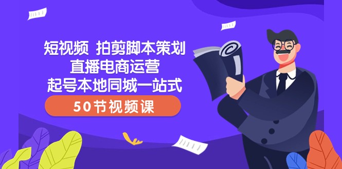 短视频拍剪脚本策划直播电商运营起号本地同城一站式（50节视频课）网赚项目-副业赚钱-互联网创业-资源整合八方网创