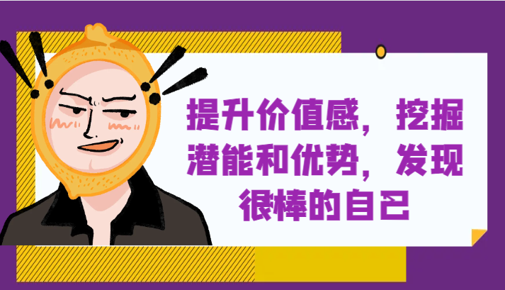 提升自身价值感，挖掘潜能和优势，发现很棒的自己！网赚项目-副业赚钱-互联网创业-资源整合八方网创