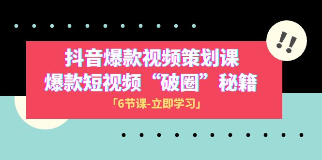2023抖音爆款视频-策划课，爆款短视频“破 圈”秘籍（6节课）网赚项目-副业赚钱-互联网创业-资源整合八方网创