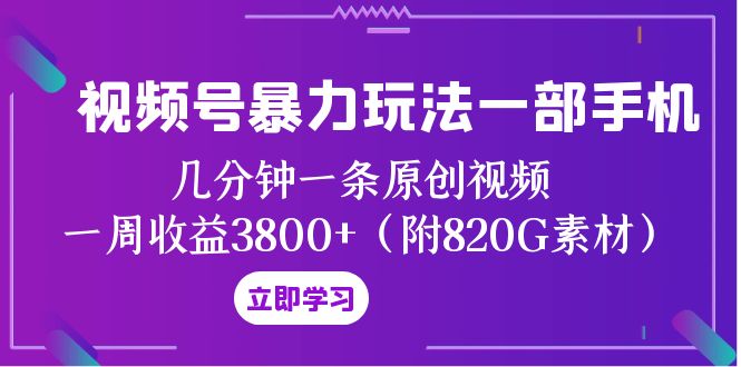 视频号暴力玩法一部手机 几分钟一条原创视频 一周收益3800+（附820G素材）网赚项目-副业赚钱-互联网创业-资源整合八方网创