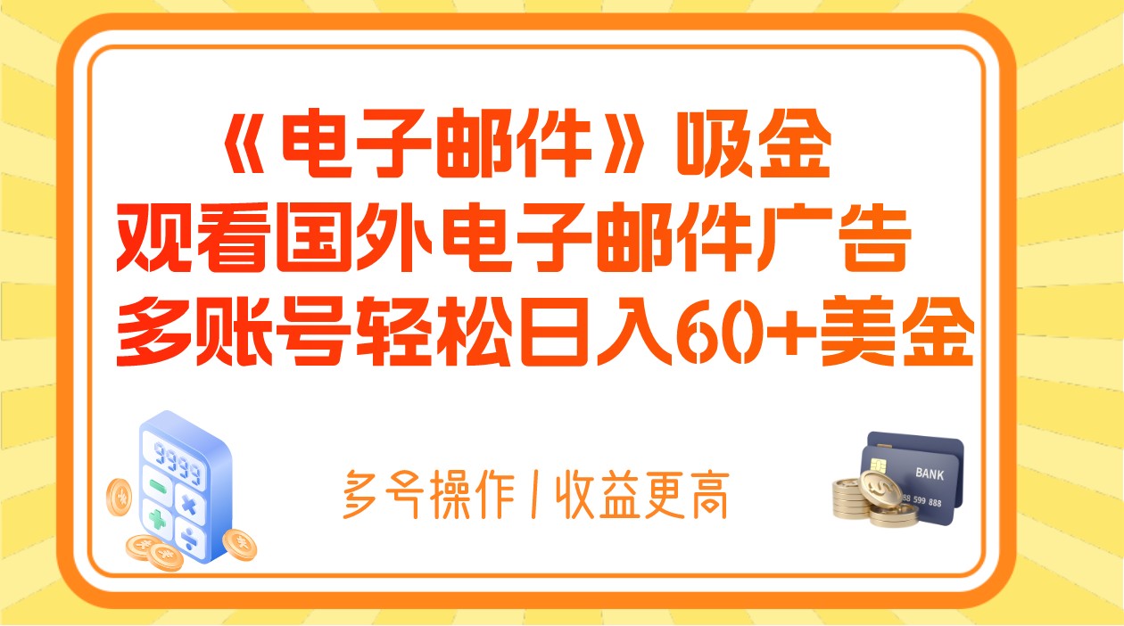 电子邮件吸金，观看国外电子邮件广告，多账号轻松日入60+美金网赚项目-副业赚钱-互联网创业-资源整合八方网创