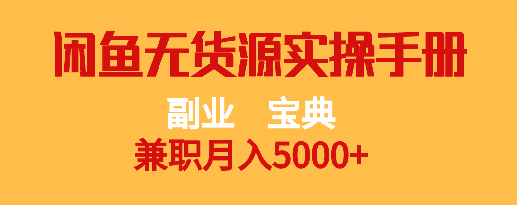 副业宝典 兼职月入5000+  闲鱼无货源实操手册网赚项目-副业赚钱-互联网创业-资源整合八方网创