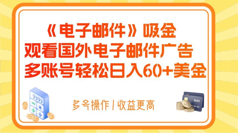 电子邮件吸金，观看国外电子邮件广告，多账号轻松日入60+美金网赚项目-副业赚钱-互联网创业-资源整合八方网创