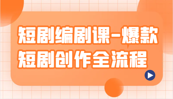 短剧编剧课-爆款短剧创作全流程，涵盖几乎所有短剧创作相关的知识和技巧网赚项目-副业赚钱-互联网创业-资源整合八方网创
