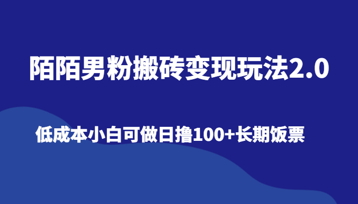 陌陌男粉搬砖变现玩法2.0、低成本小白可做日撸100+长期饭票网赚项目-副业赚钱-互联网创业-资源整合八方网创