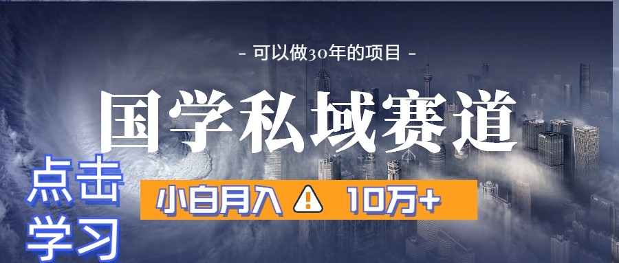 暴力国学私域赛道，小白月入10万+，引流+转化一整套流程网赚项目-副业赚钱-互联网创业-资源整合八方网创