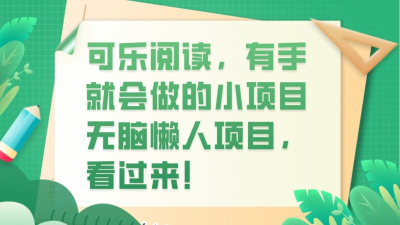 可乐阅读,有手就会做的小项目,无脑懒人项目网赚项目-副业赚钱-互联网创业-资源整合八方网创