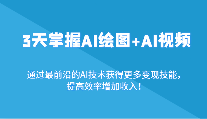 3天掌握AI绘图+AI视频，通过最前沿的AI技术获得更多变现技能，提高效率增加收入！网赚项目-副业赚钱-互联网创业-资源整合八方网创