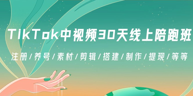 TikTok中视频30天线上陪跑班：注册/养号/素材/剪辑/搭建/制作/提现/等等网赚项目-副业赚钱-互联网创业-资源整合八方网创