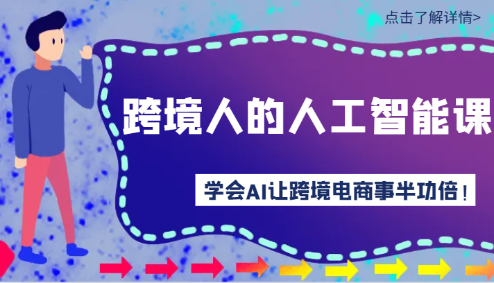 跨境人的人工智能课-学会AI让你做跨境电商事半功倍！网赚项目-副业赚钱-互联网创业-资源整合八方网创