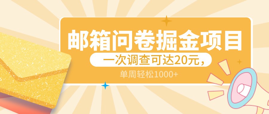 邮箱问卷掘金项目，一次调查可达20元，可矩阵放大，一周轻松1000+网赚项目-副业赚钱-互联网创业-资源整合八方网创