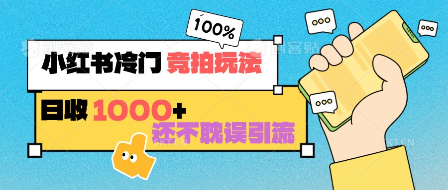小红书冷门 竞拍玩法 日收1000+ 不耽误引流 可以做店铺 可以做私域网赚项目-副业赚钱-互联网创业-资源整合八方网创