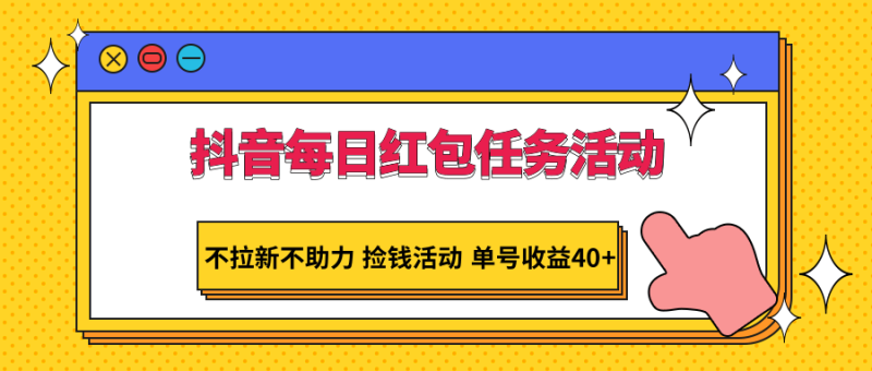 抖音每日红包任务活动,不拉新不助力 捡钱活动 单号收益40+网赚项目-副业赚钱-互联网创业-资源整合八方网创