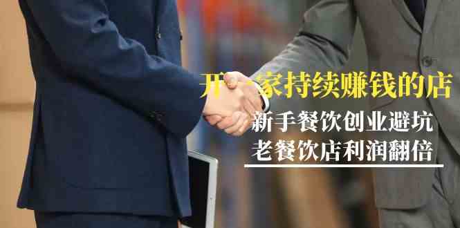 教你开一家持续赚钱店-小白餐饮创业避坑，老餐饮店利润翻倍（无水印）网赚项目-副业赚钱-互联网创业-资源整合八方网创