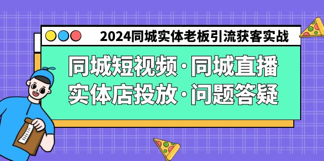 2024同城实体老板引流获客实操同城短视频·同城直播·实体店投放·问题答疑网赚项目-副业赚钱-互联网创业-资源整合八方网创